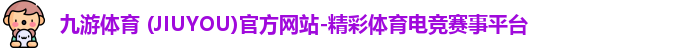 九游体育 (JIUYOU)官方网站-精彩体育电竞赛事平台